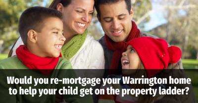 Would You Re-Mortgage Your Warrington Home to Help Your Child onto the Property Ladder?